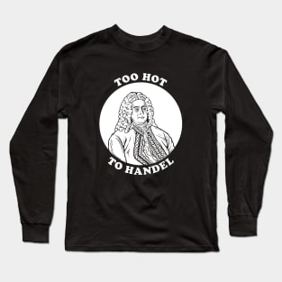 Too Hot To Handel Long Sleeve T-Shirt